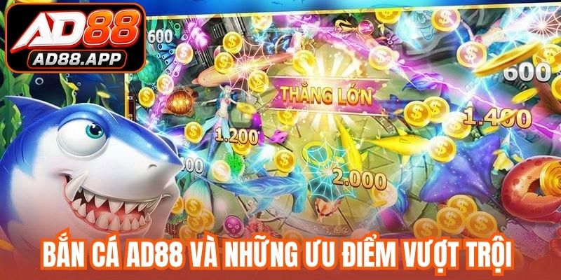 Bắn cá AD88 và những ưu điểm vượt trội 